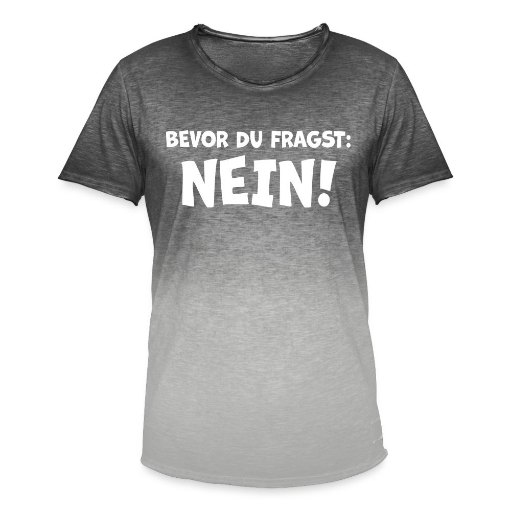 Bevor du fragst: NEIN! - Männer T-Shirt mit Farbverlauf - Dip Dye Grau