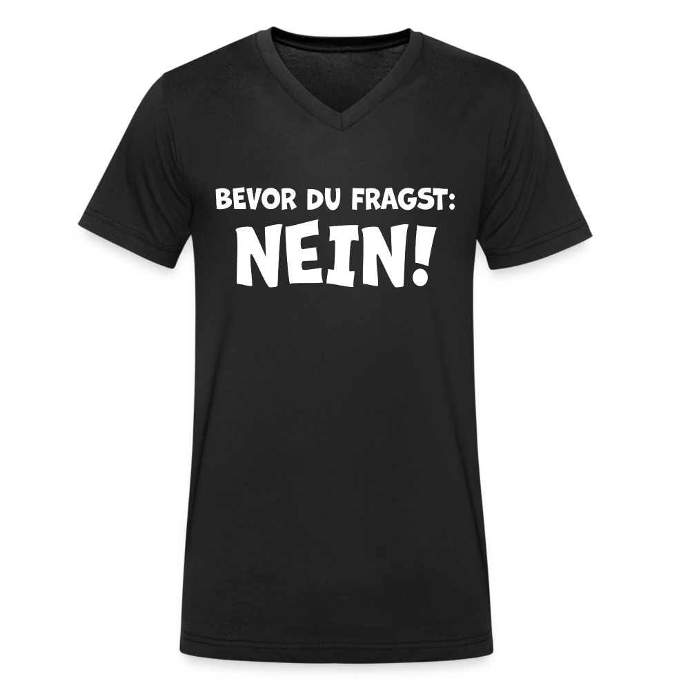 Bevor du fragst: NEIN! - Männer T-Shirt mit V-Ausschnitt aus 100% Bio-Baumwolle - Schwarz