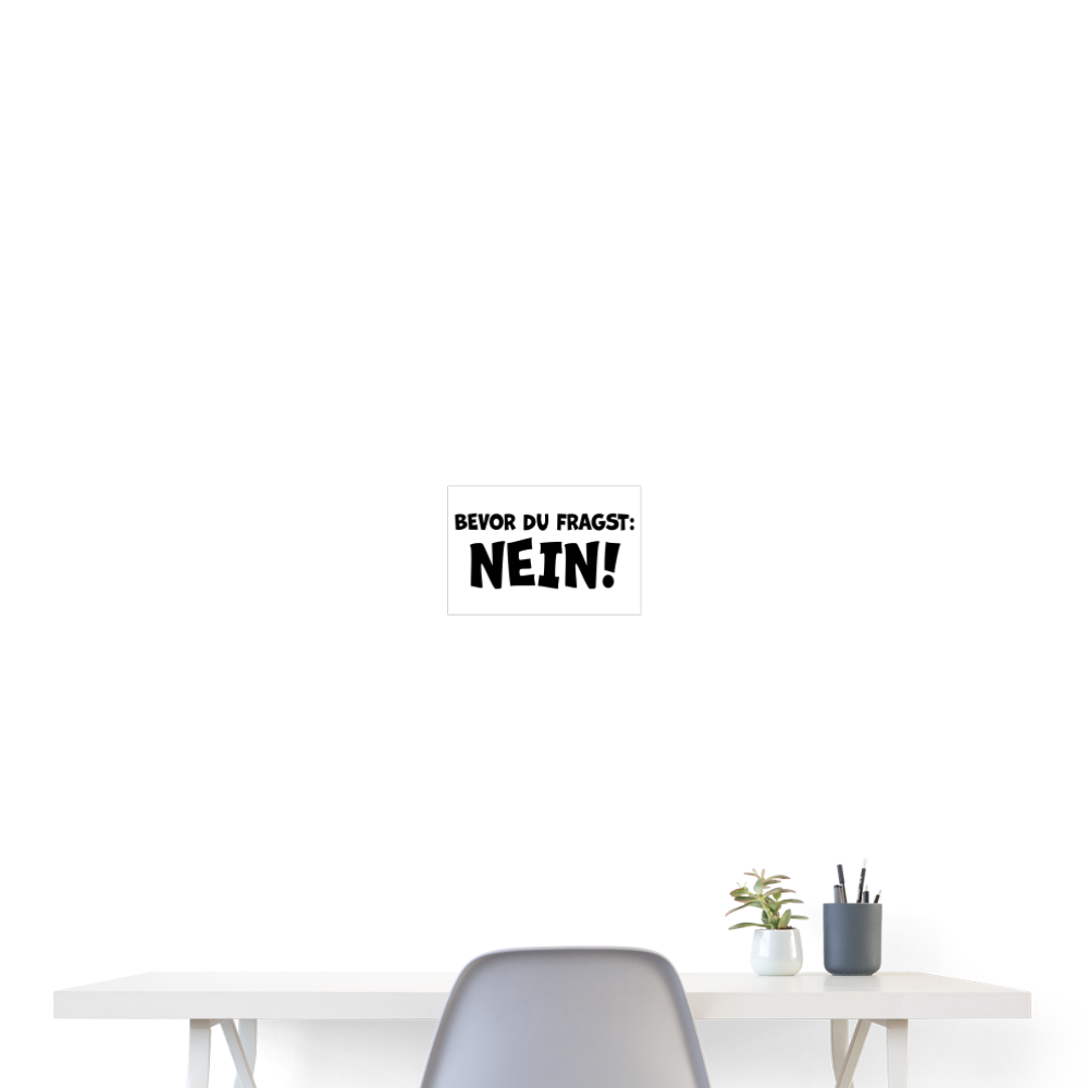 Bevor du fragst: NEIN! - Poster 30x20 cm - weiß