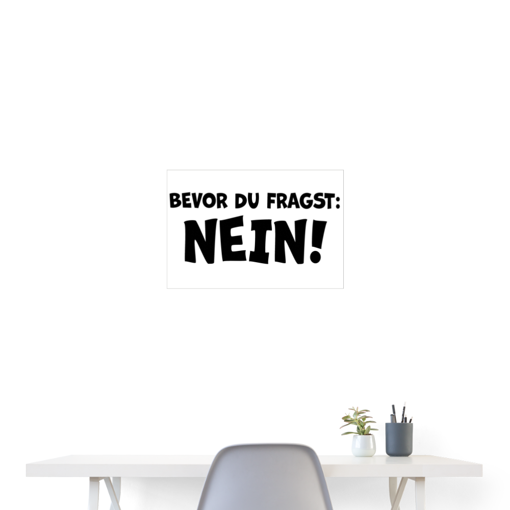 Bevor du fragst: NEIN! - Poster 60x40 cm - weiß