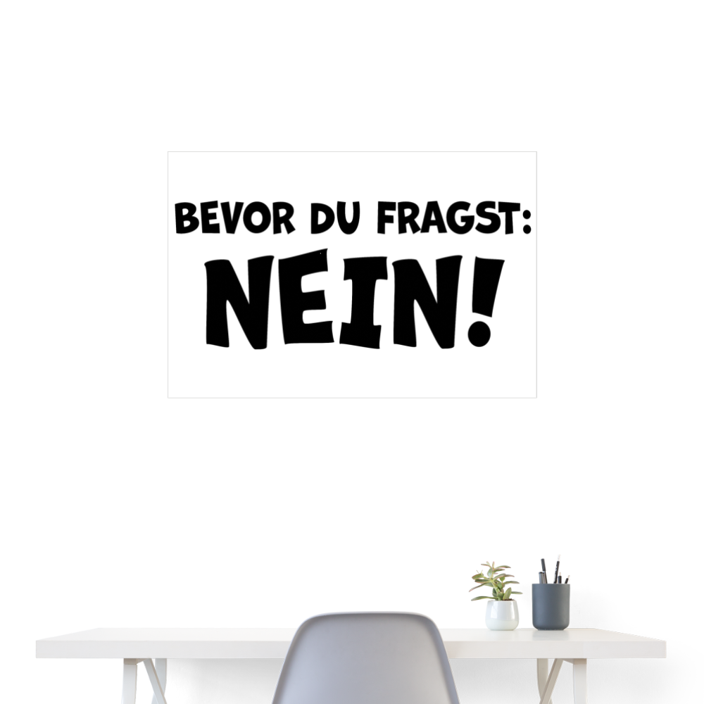 Bevor du fragst: NEIN! - Poster 90x60 cm - weiß
