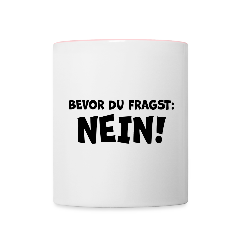 Bevor du fragst: NEIN! - Tasse zweifarbig 325 ml - Weiß/Pink