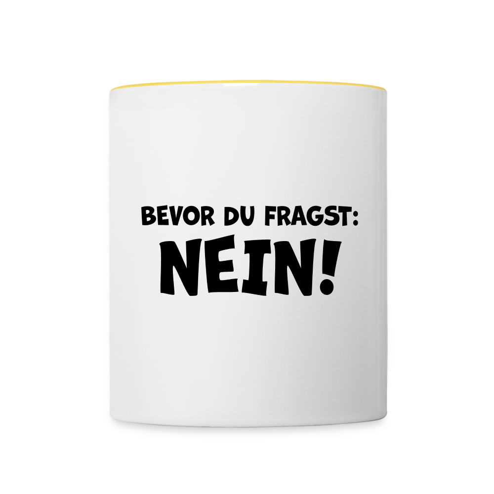 Bevor du fragst: NEIN! - Tasse zweifarbig 325 ml - Weiß/Gelb