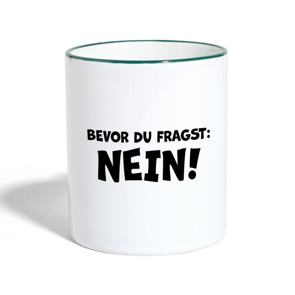 Bevor du fragst: NEIN! - Tasse zweifarbig 325 ml - Weiß/Dunkelgrün