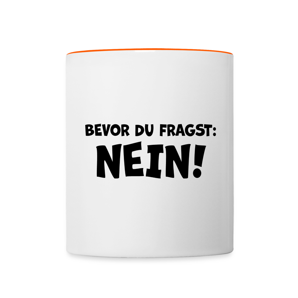 Bevor du fragst: NEIN! - Tasse zweifarbig 325 ml - Weiß/Orange