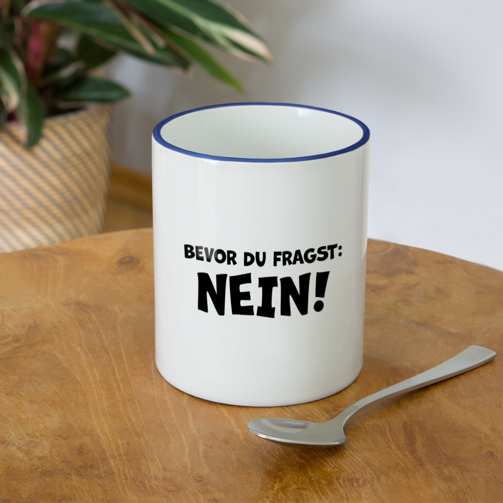 Bevor du fragst: NEIN! - Tasse zweifarbig 325 ml - Weiß/Kobaltblau