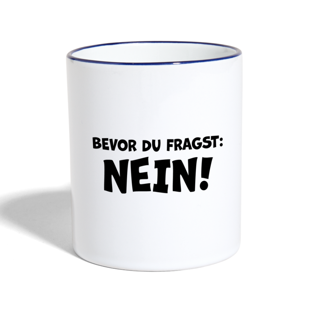 Bevor du fragst: NEIN! - Tasse zweifarbig 325 ml - Weiß/Kobaltblau