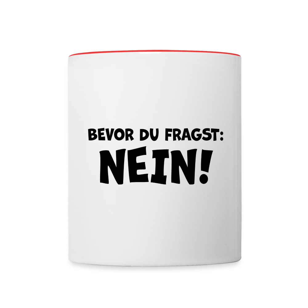 Bevor du fragst: NEIN! - Tasse zweifarbig 325 ml - Weiß/Rot