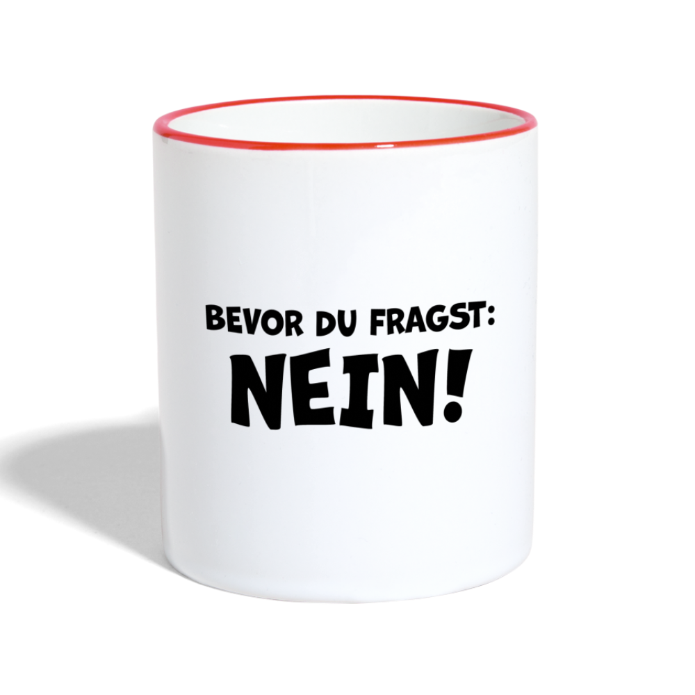 Bevor du fragst: NEIN! - Tasse zweifarbig 325 ml - Weiß/Rot