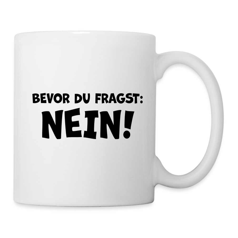 Bevor du fragst: NEIN! - Tasse 325 ml - weiß