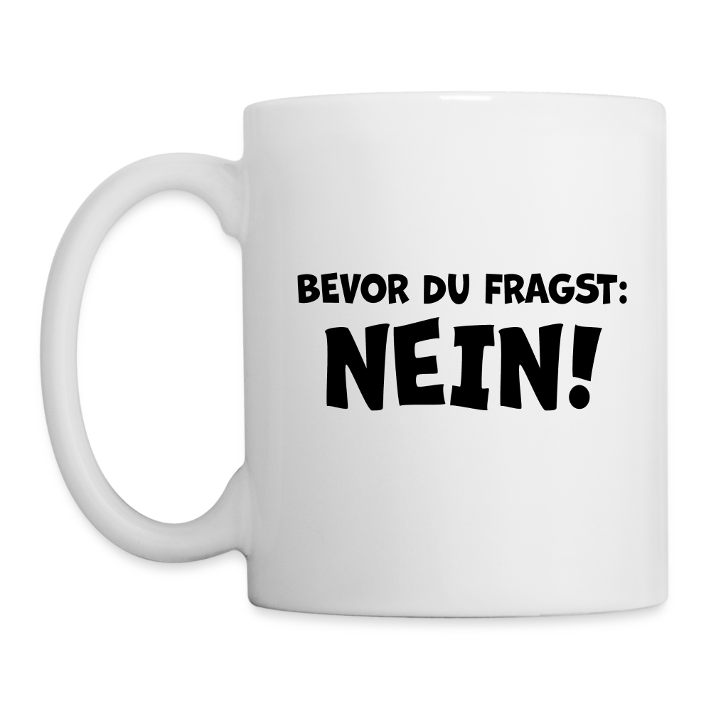 Bevor du fragst: NEIN! - Tasse 325 ml - weiß