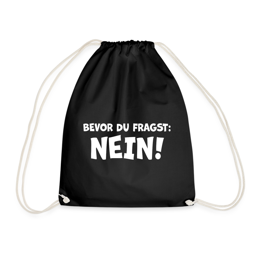 Bevor du fragst: NEIN! - Turnbeutel aus 100% Baumwolle - Schwarz