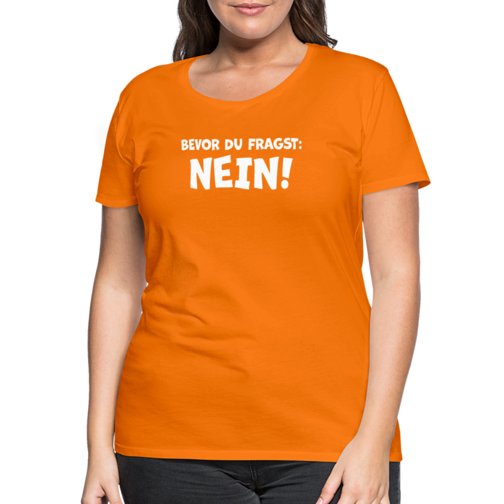 Bevor du fragst: NEIN! - Frauen T-Shirt - Orange