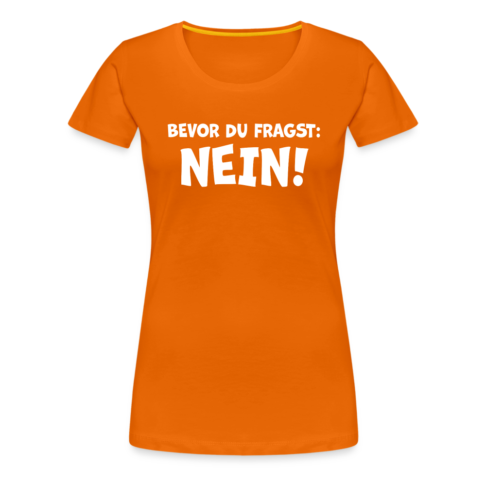 Bevor du fragst: NEIN! - Frauen T-Shirt - Orange