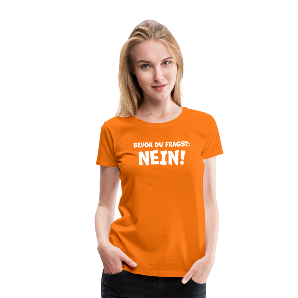 Bevor du fragst: NEIN! - Frauen T-Shirt - Orange