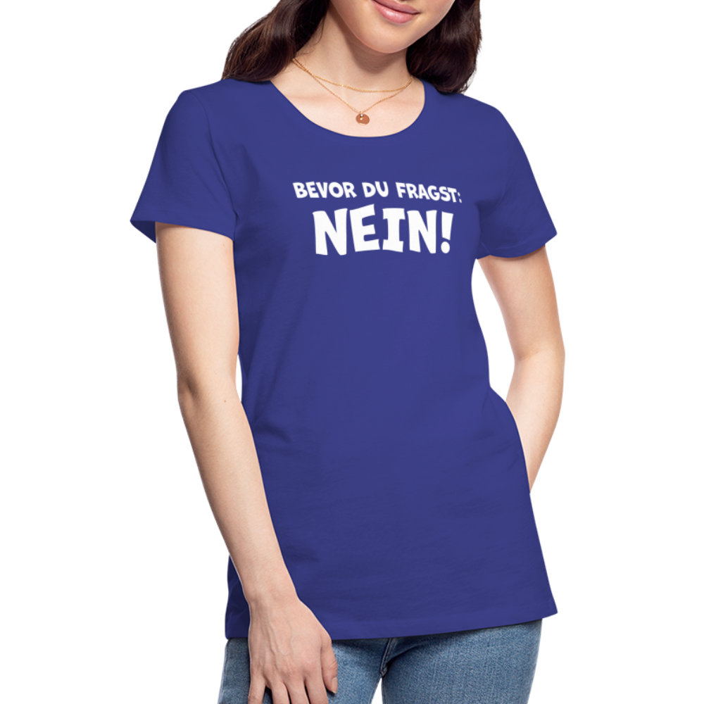 Bevor du fragst: NEIN! - Frauen T-Shirt - Königsblau