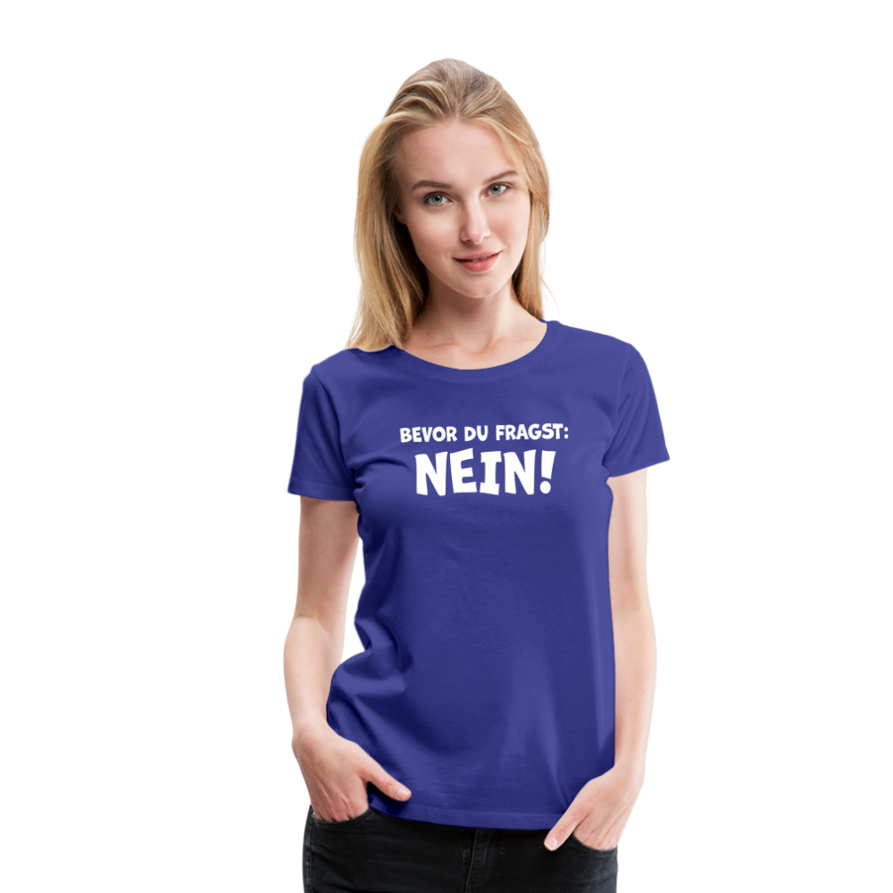 Bevor du fragst: NEIN! - Frauen T-Shirt - Königsblau