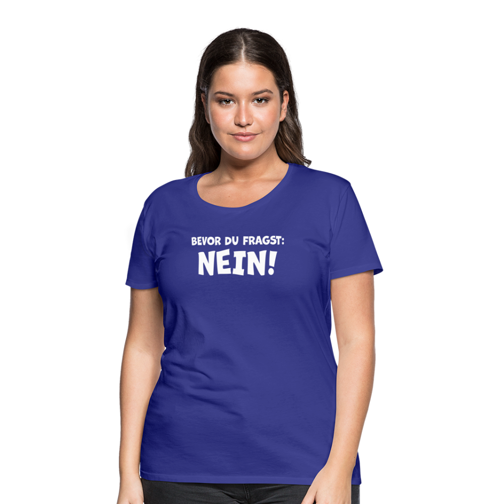 Bevor du fragst: NEIN! - Frauen T-Shirt - Königsblau