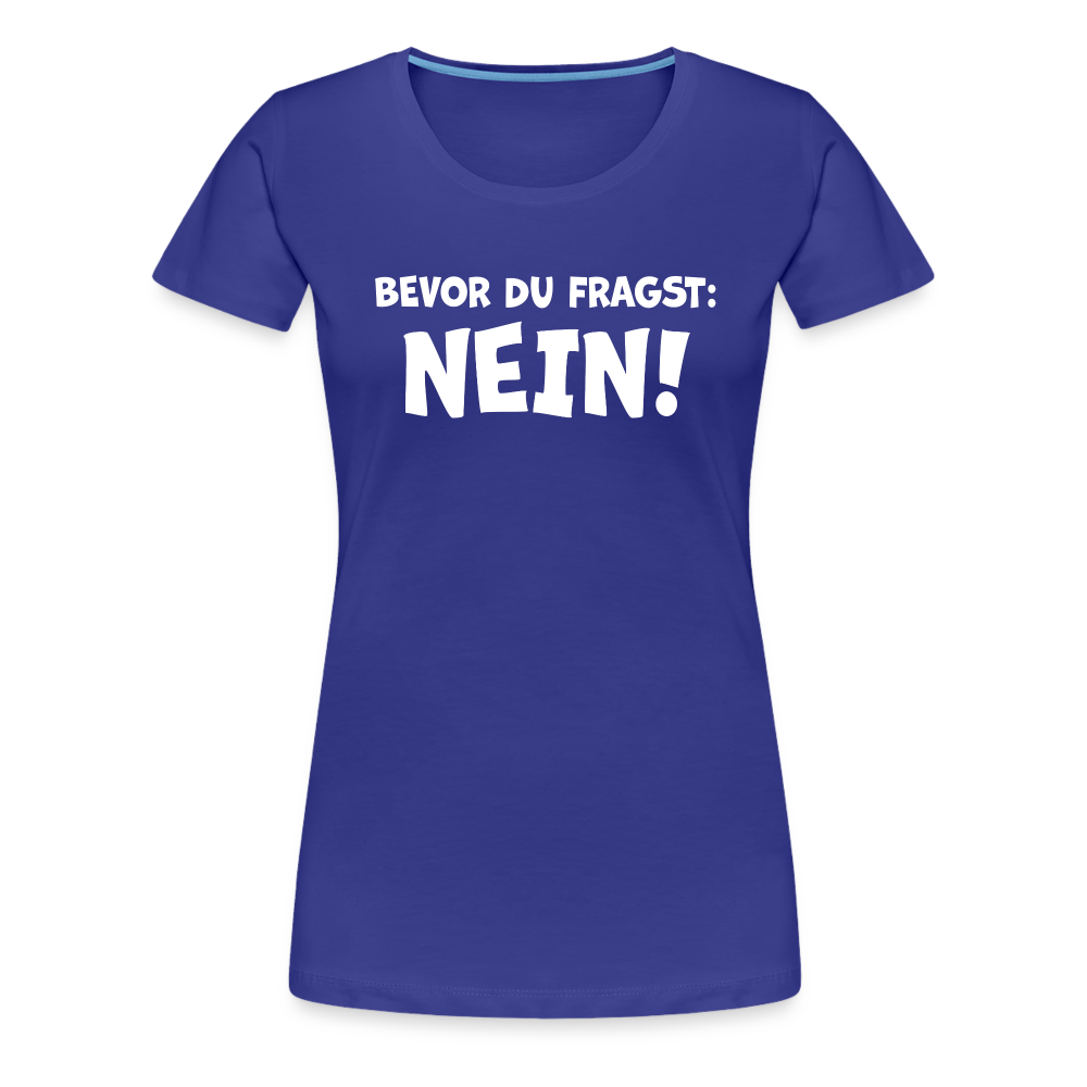 Bevor du fragst: NEIN! - Frauen T-Shirt - Königsblau