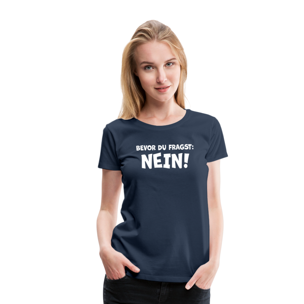Bevor du fragst: NEIN! - Frauen T-Shirt - Navy