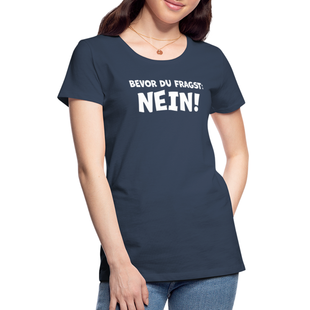 Bevor du fragst: NEIN! - Frauen T-Shirt - Navy