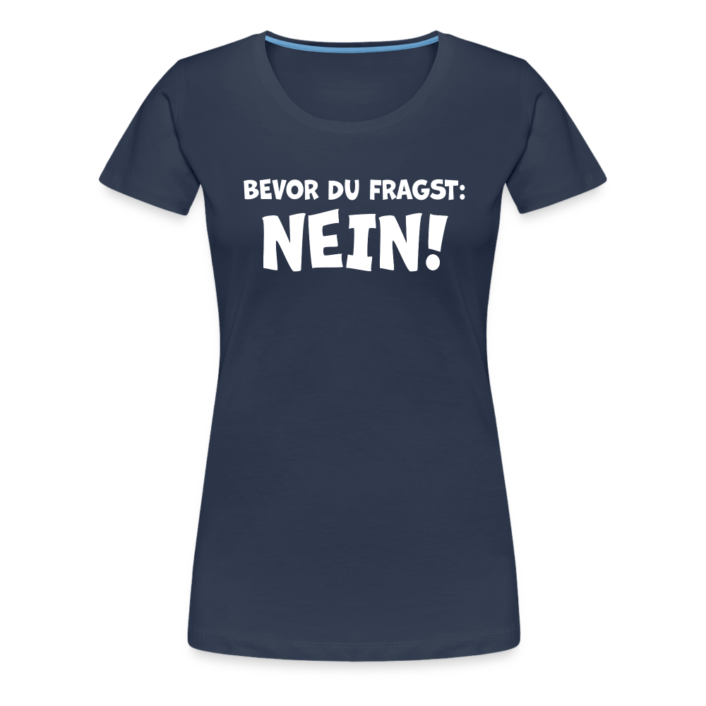 Bevor du fragst: NEIN! - Frauen T-Shirt - Navy