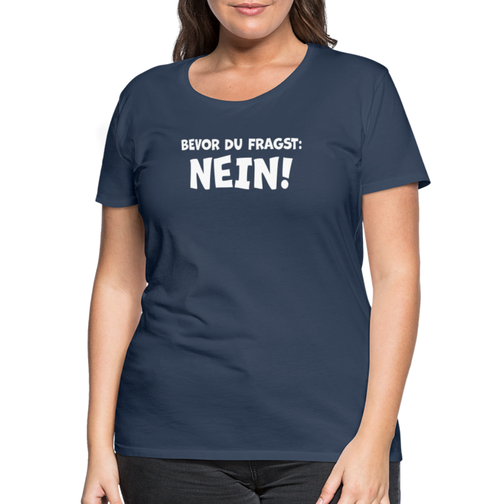 Bevor du fragst: NEIN! - Frauen T-Shirt - Navy