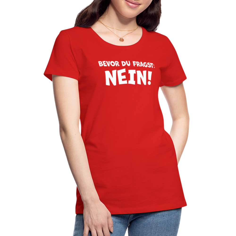 Bevor du fragst: NEIN! - Frauen T-Shirt - Rot