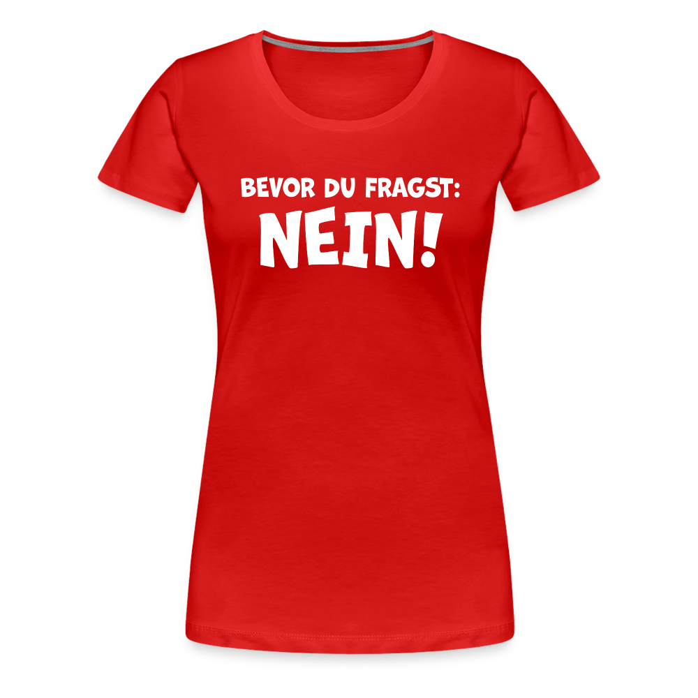 Bevor du fragst: NEIN! - Frauen T-Shirt - Rot