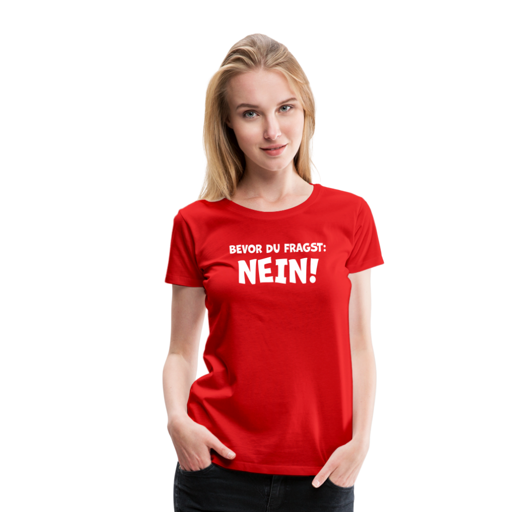 Bevor du fragst: NEIN! - Frauen T-Shirt - Rot