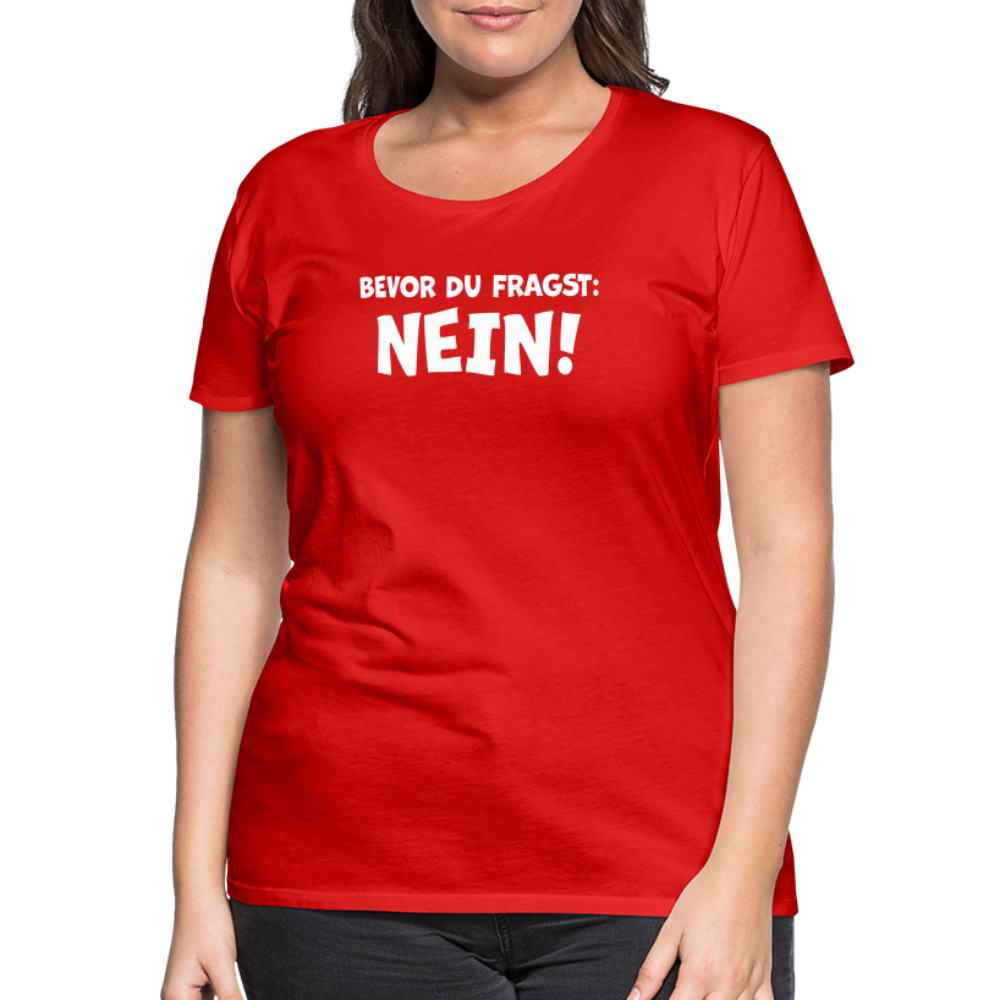 Bevor du fragst: NEIN! - Frauen T-Shirt - Rot