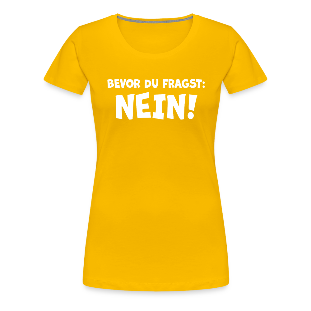 Bevor du fragst: NEIN! - Frauen T-Shirt - Sonnengelb