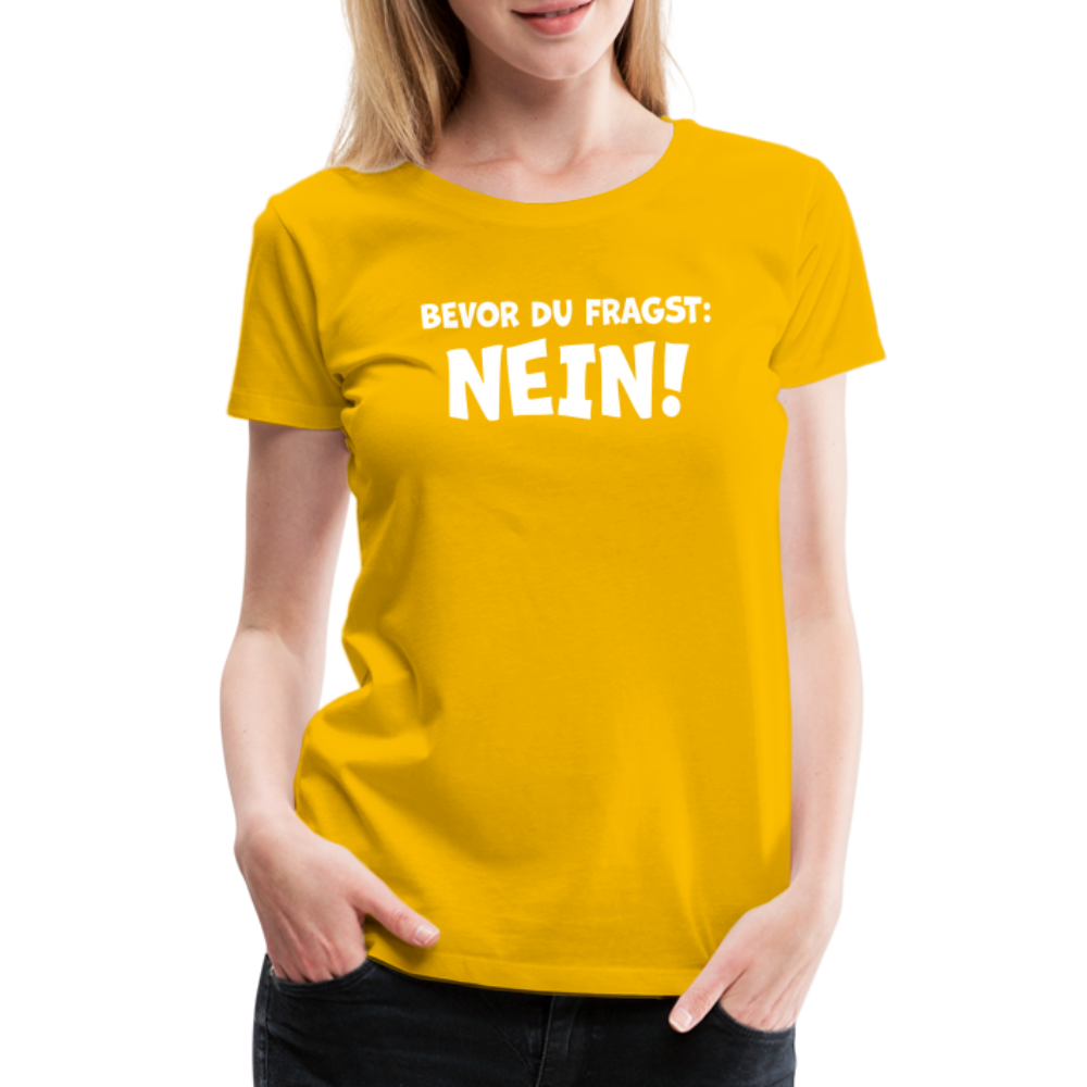 Bevor du fragst: NEIN! - Frauen T-Shirt - Sonnengelb