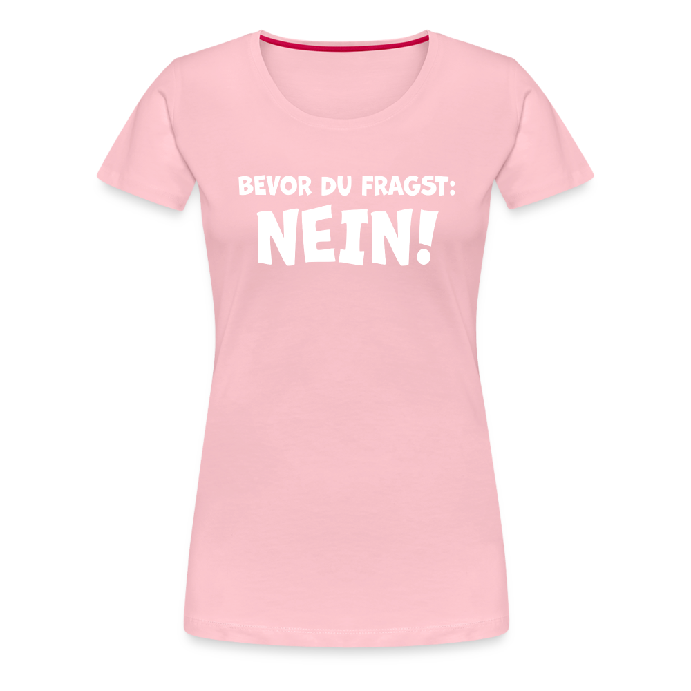 Bevor du fragst: NEIN! - Frauen T-Shirt - Hellrosa