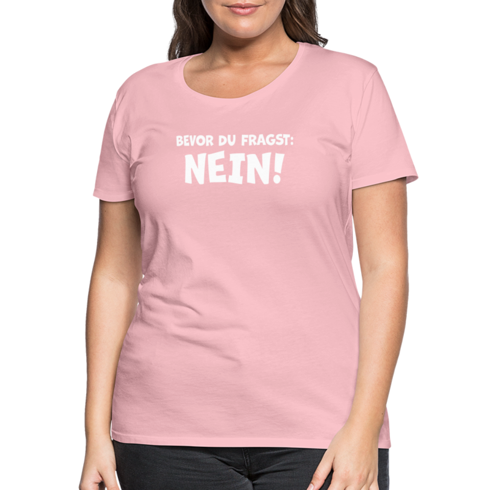 Bevor du fragst: NEIN! - Frauen T-Shirt - Hellrosa
