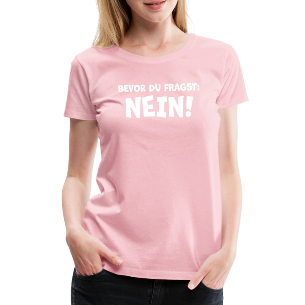 Bevor du fragst: NEIN! - Frauen T-Shirt - Hellrosa