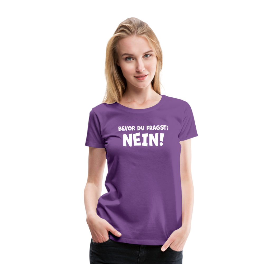 Bevor du fragst: NEIN! - Frauen T-Shirt - Lila