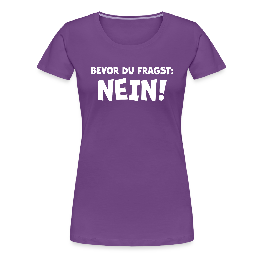 Bevor du fragst: NEIN! - Frauen T-Shirt - Lila