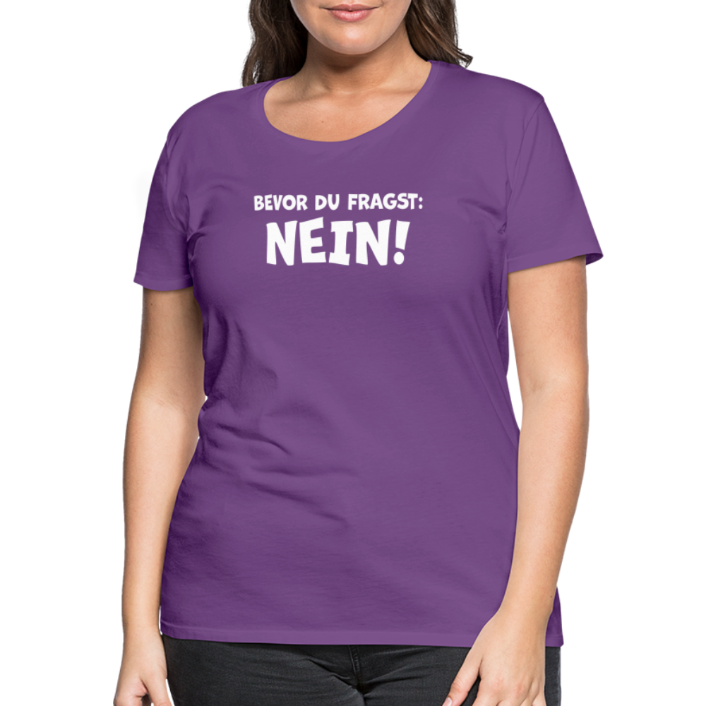 Bevor du fragst: NEIN! - Frauen T-Shirt - Lila