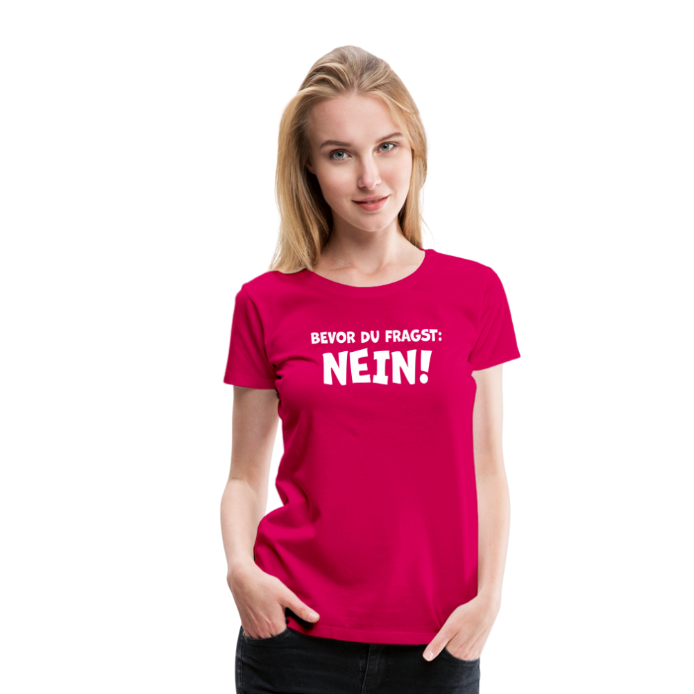 Bevor du fragst: NEIN! - Frauen T-Shirt - dunkles Pink