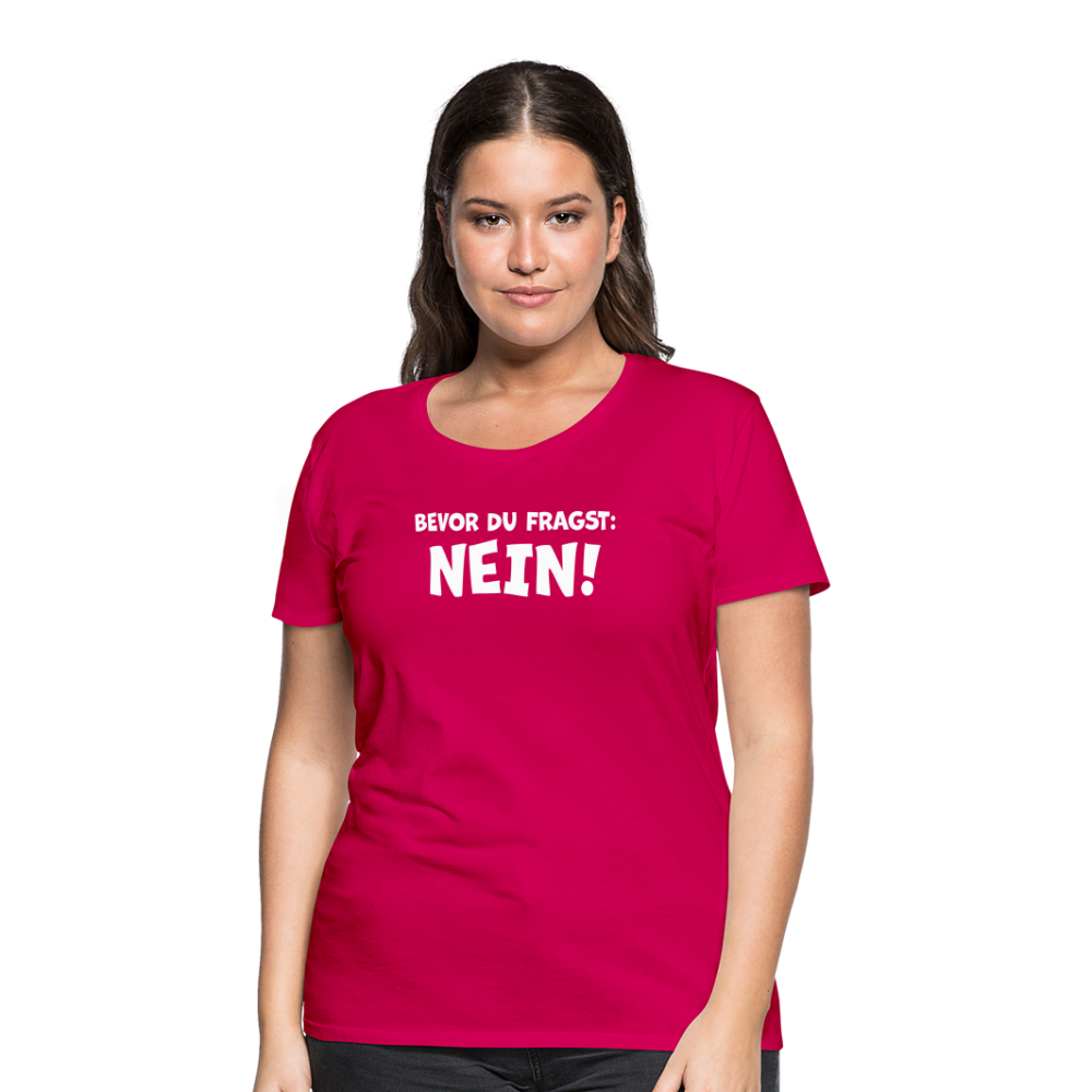 Bevor du fragst: NEIN! - Frauen T-Shirt - dunkles Pink