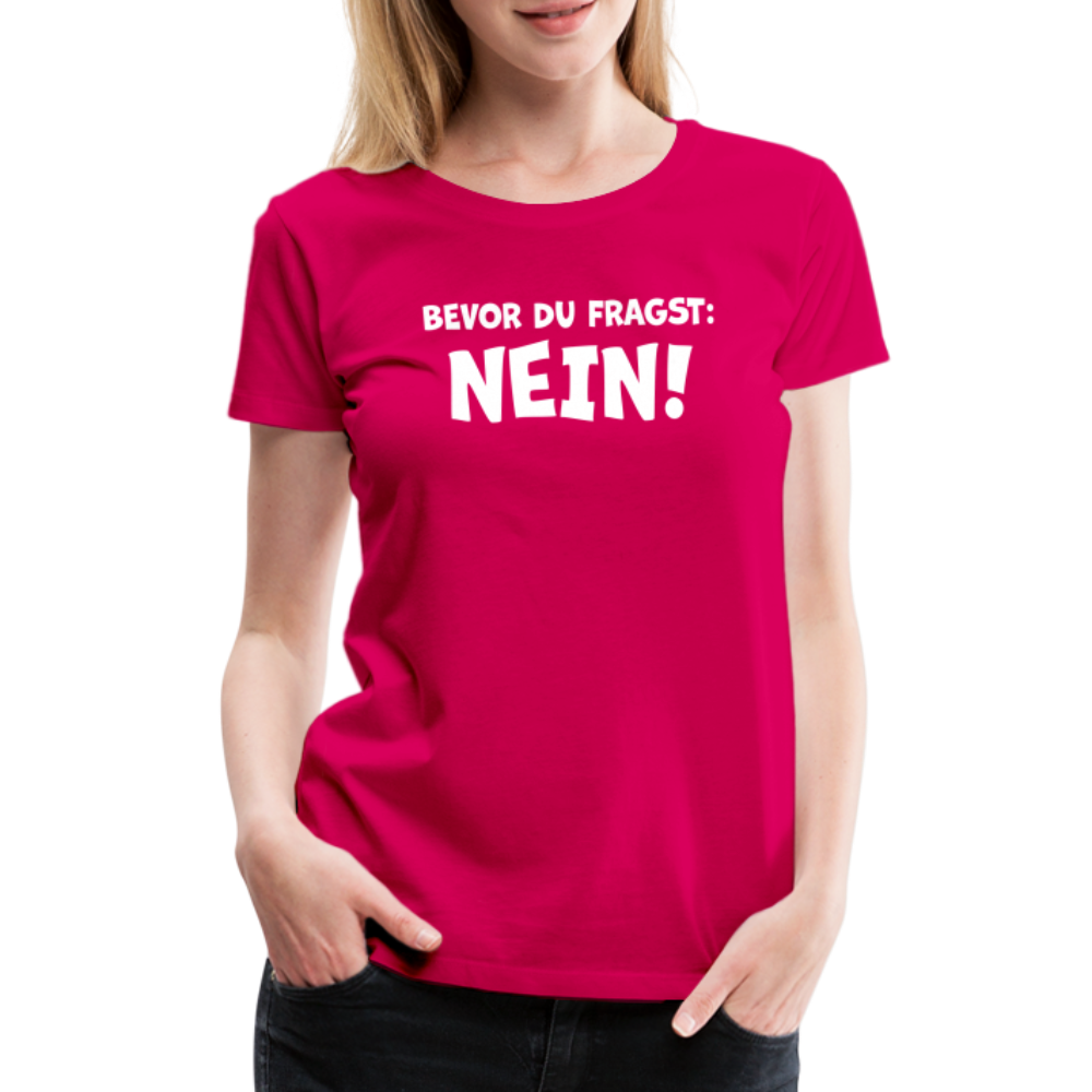 Bevor du fragst: NEIN! - Frauen T-Shirt - dunkles Pink