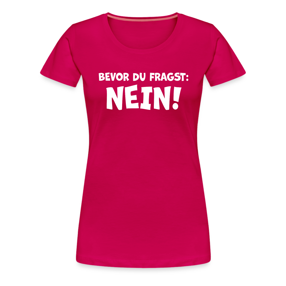 Bevor du fragst: NEIN! - Frauen T-Shirt - dunkles Pink
