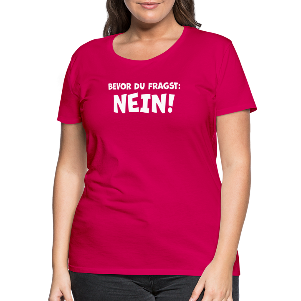 Bevor du fragst: NEIN! - Frauen T-Shirt - dunkles Pink