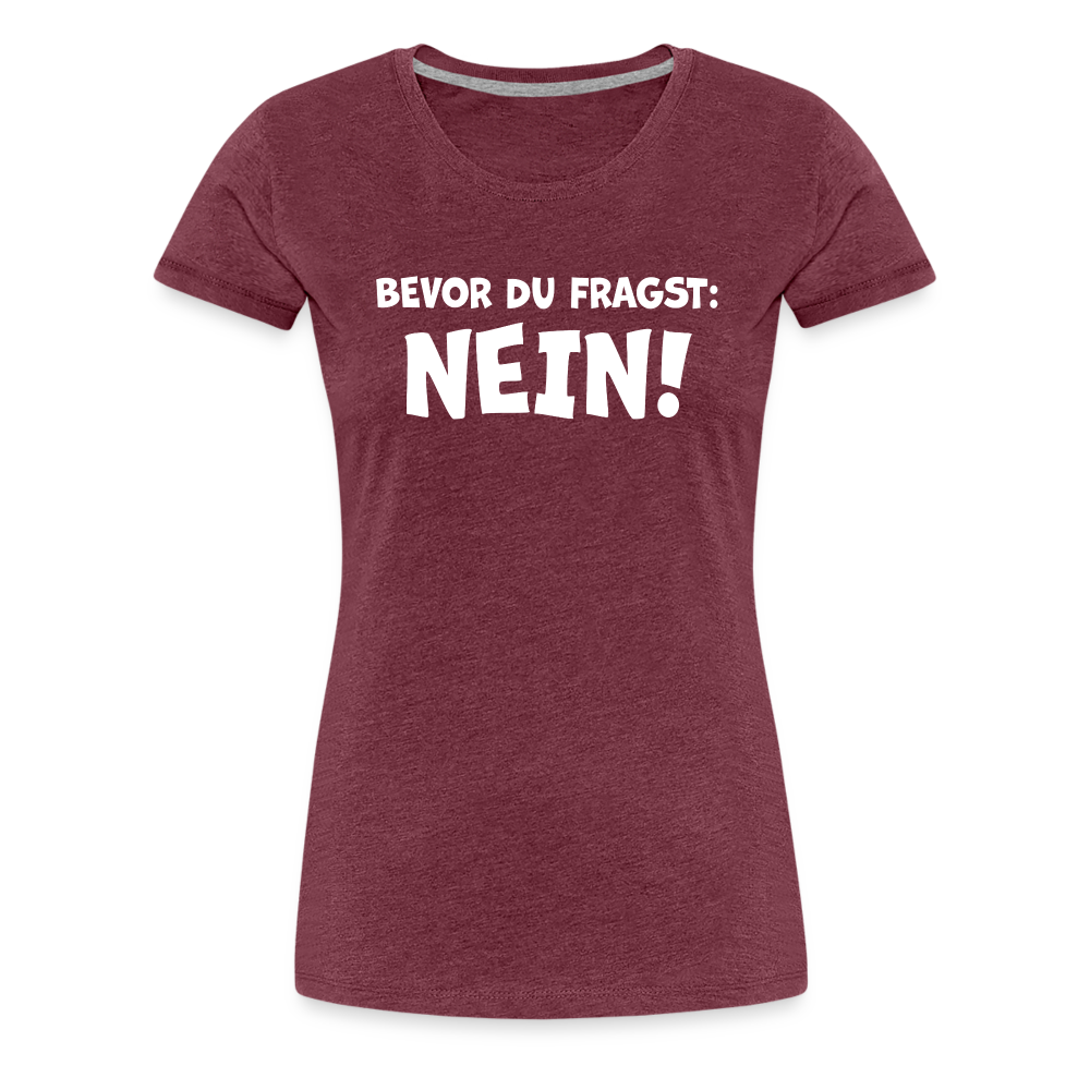 Bevor du fragst: NEIN! - Frauen T-Shirt - Bordeauxrot meliert