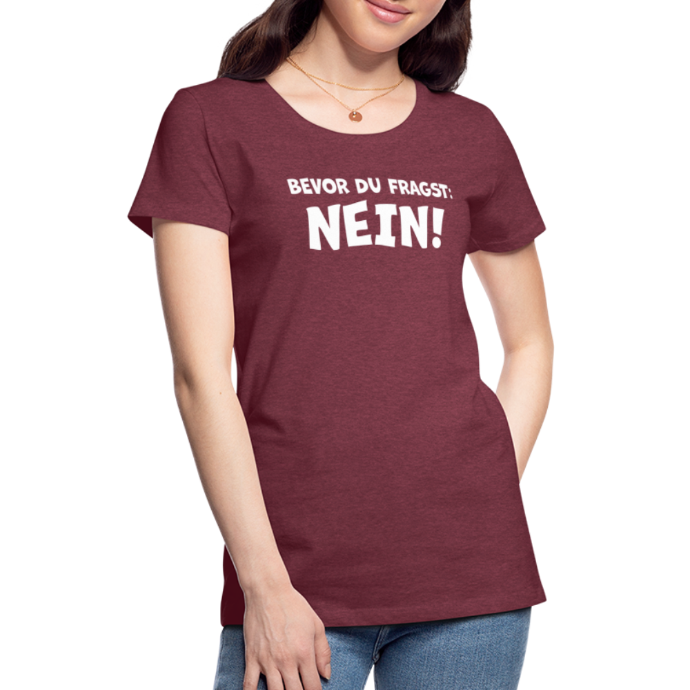 Bevor du fragst: NEIN! - Frauen T-Shirt - Bordeauxrot meliert