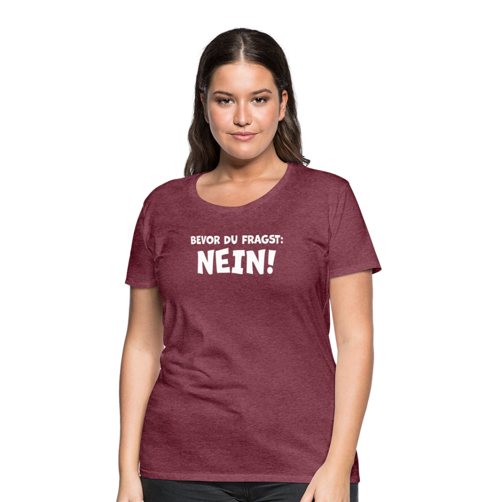 Bevor du fragst: NEIN! - Frauen T-Shirt - Bordeauxrot meliert