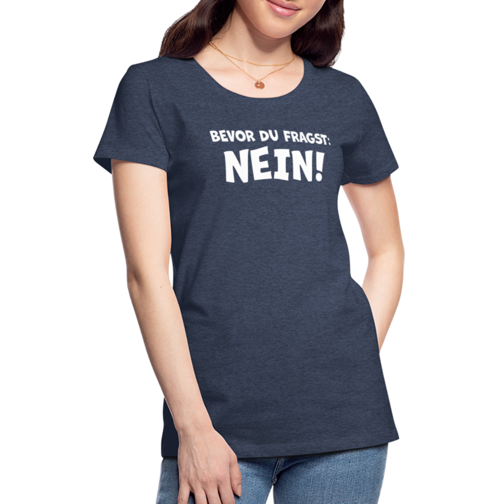 Bevor du fragst: NEIN! - Frauen T-Shirt - Blau meliert
