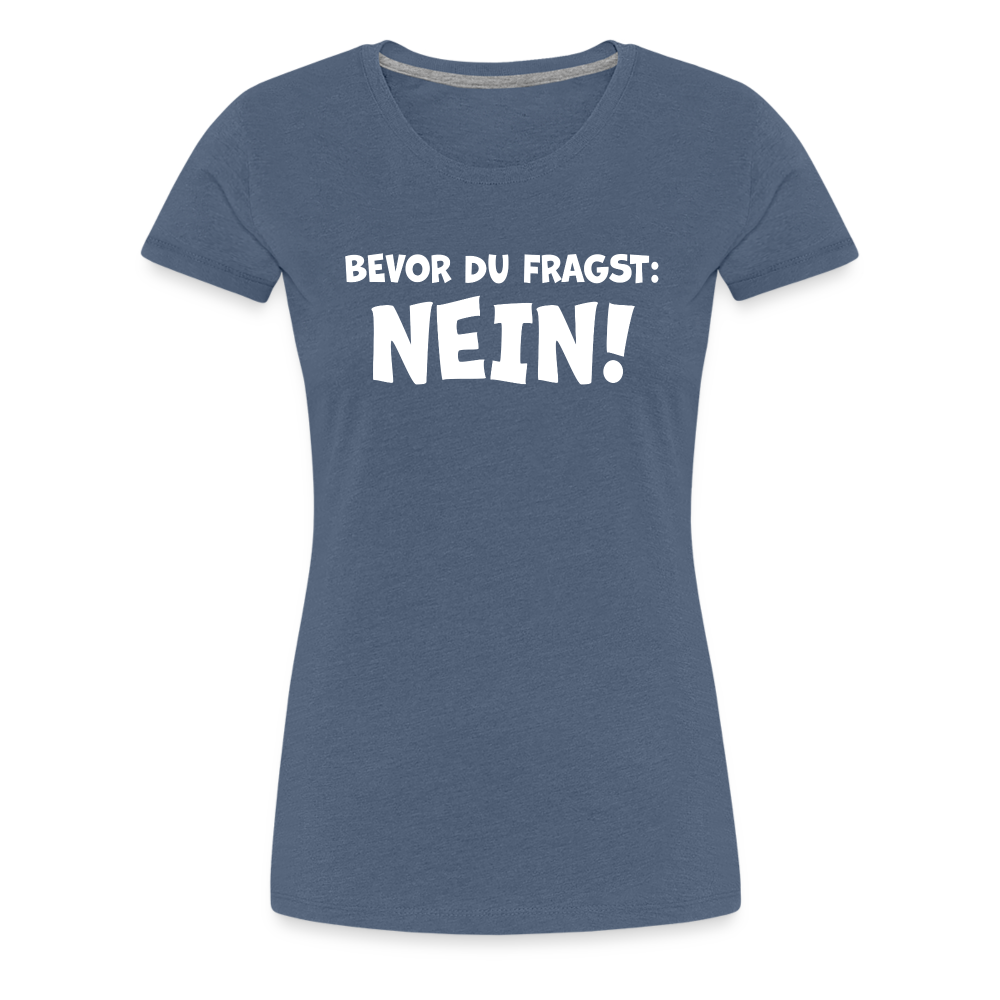 Bevor du fragst: NEIN! - Frauen T-Shirt - Blau meliert