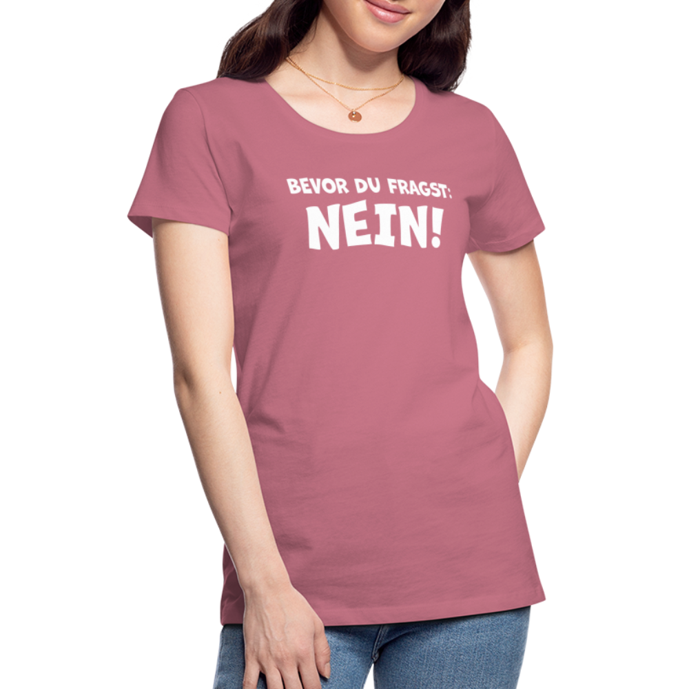 Bevor du fragst: NEIN! - Frauen T-Shirt - Malve